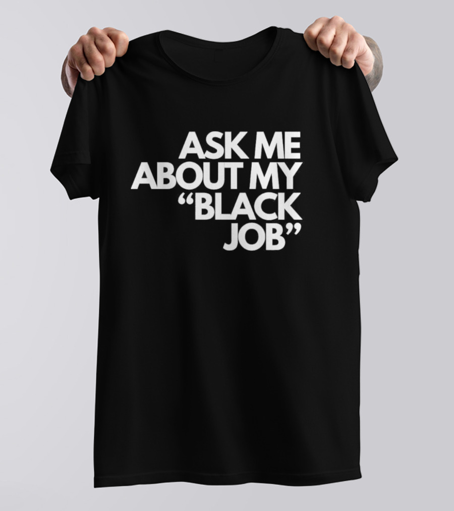 Ask Me About My Black Job T-Shirt