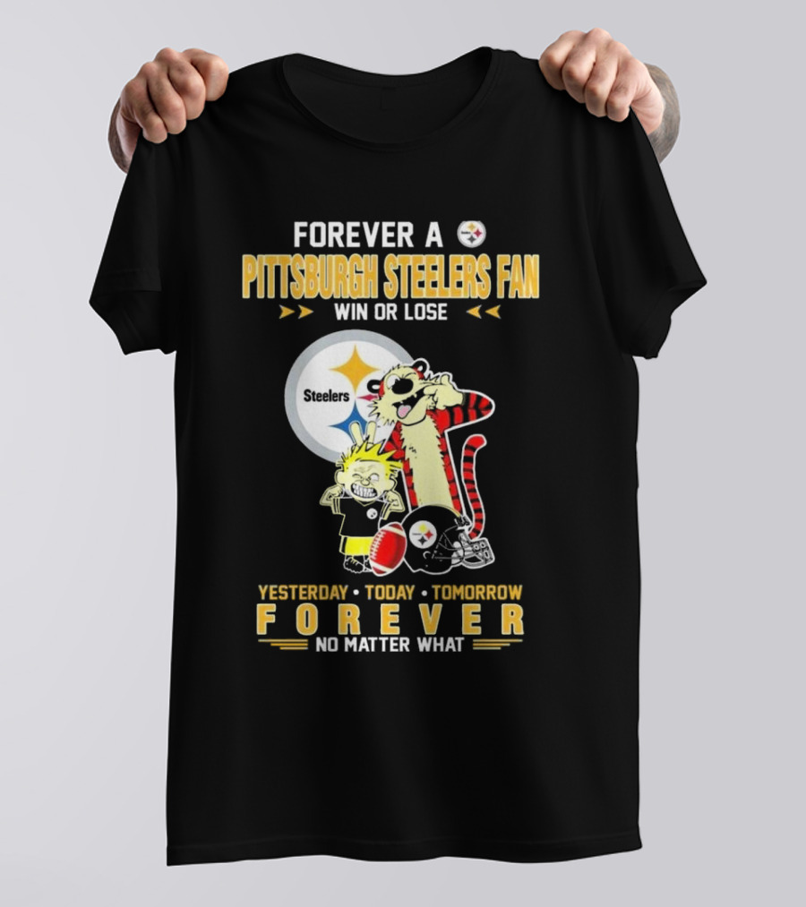 Forever A Pittsburgh Steelers Fan Win Or Lose Yesterday Today Tomorrow Forever No Matter What T-Shirt
