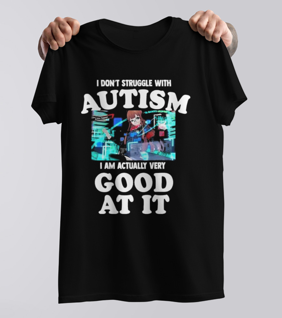 I Don’t Struggle With Autism I Am Actually Very Good At It Anime Character Holographic Display T-Shirt