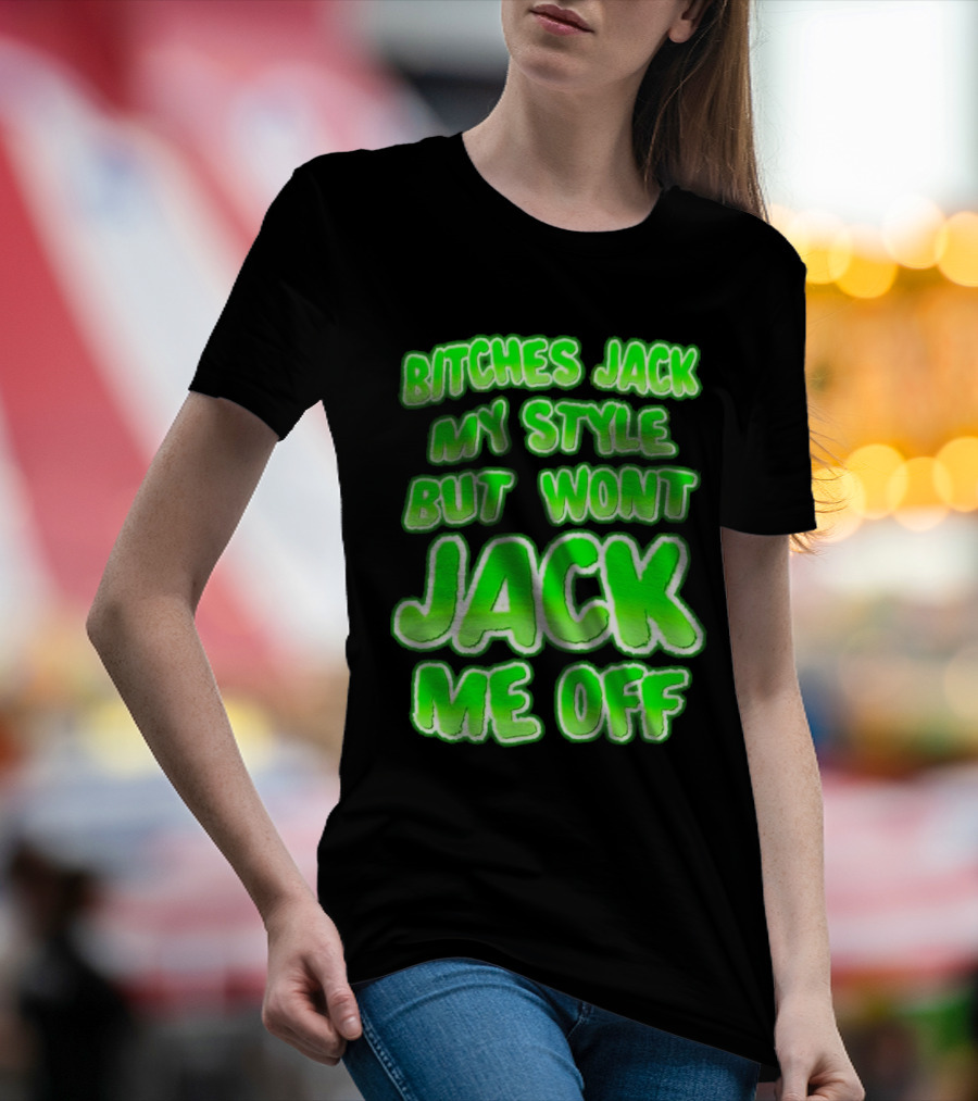 Bitches Jack My Style Won't Jack Me Off Neon Green Textual T-Shirt