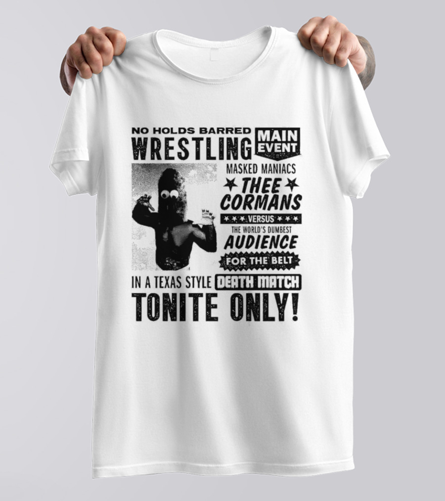 No Holds Barred Wrestling Main Event Masked Maniacs Thee Cormans Versus The World's Dumbest Audience For The Belt In A Texas Style Death Match Tonite Only T-Shirt