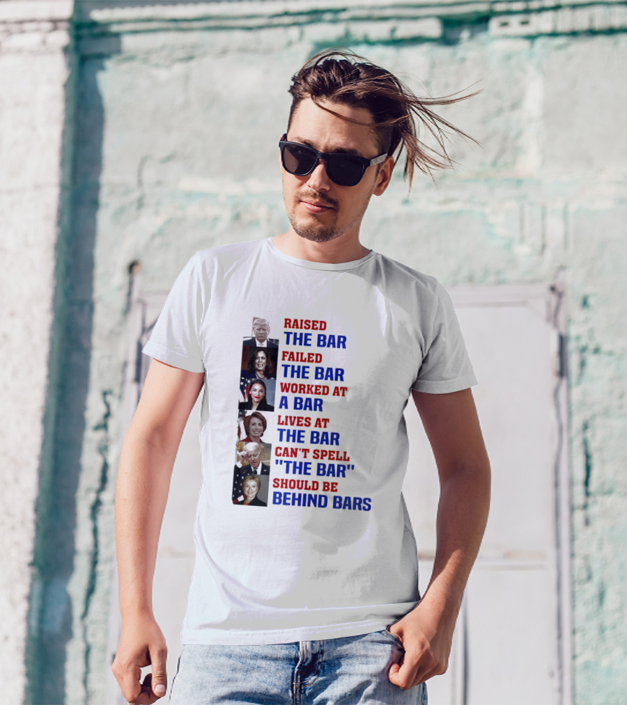 Raised The Bar Failed The Bar Worked At A Bar Lives At The Bar Can't Spell The Bar Should Be Behind Bars T-Shirt