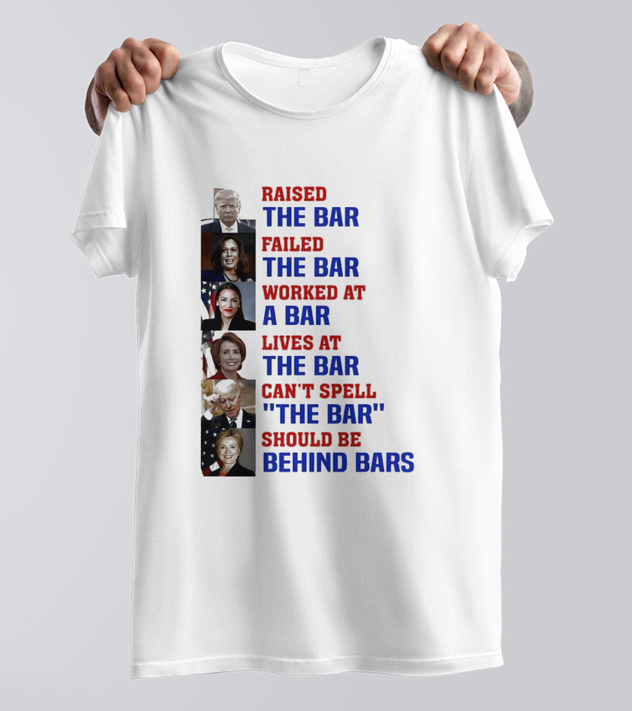 Raised The Bar Failed The Bar Worked At A Bar Lives At The Bar Can't Spell The Bar Should Be Behind Bars T-Shirt