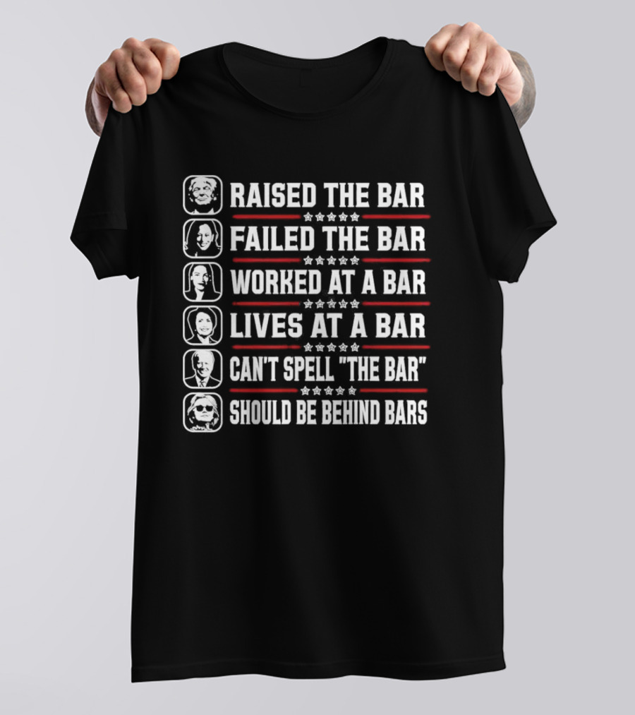 Raised The Bar Failed The Bar Worked At A Bar Lives At A Bar Can't Spell The Bar Should Be Behind Bars T-Shirt