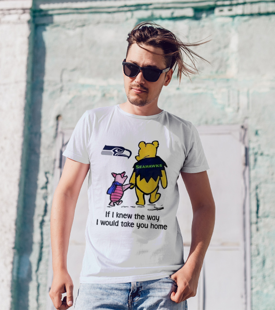 Seattle Seahawks Winnie The Pooh Seahawks If I Knew The Way I Would Take You Home T-Shirt