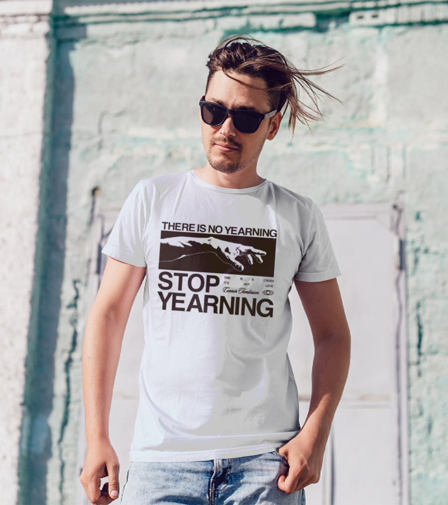 THERE IS NO YEARNING STOP YEARING THE ITS NOT CAFE LUXE CAVEM EMBASSATES T-Shirt