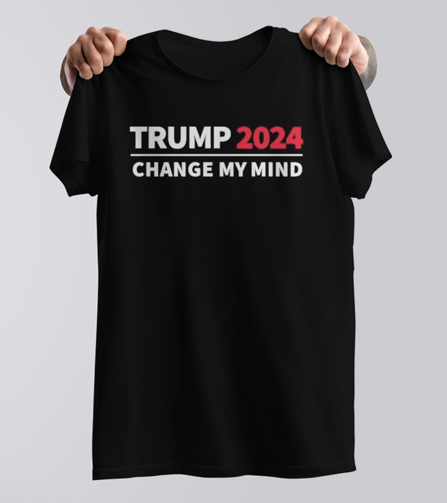 Trump 2024 Change My Mind T-Shirt
