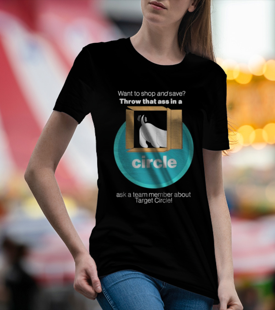Want To Shop And Save Throw That Ass In A Circle Ask A Team Member About Target Circle T-Shirt