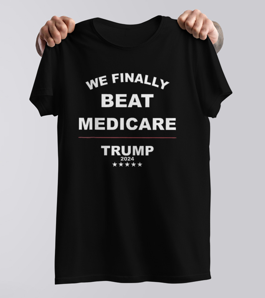 We Finally Beat Medicare Trump 2024 Five Stars T-Shirt