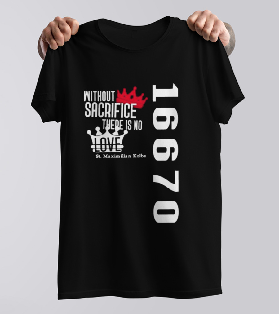 Without Sacrifice There Is No Love St. Maximilian Kolbe 16670 Red And White Crowns T-Shirt