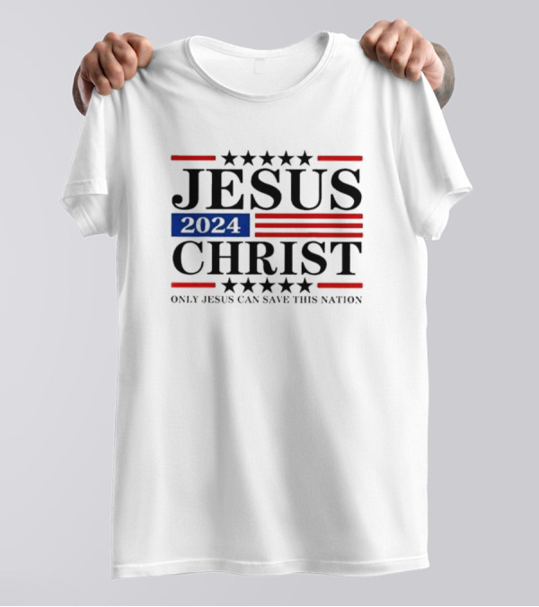 Jesus 2024 Christ Only Jesus Can Save This Nation T-Shirt