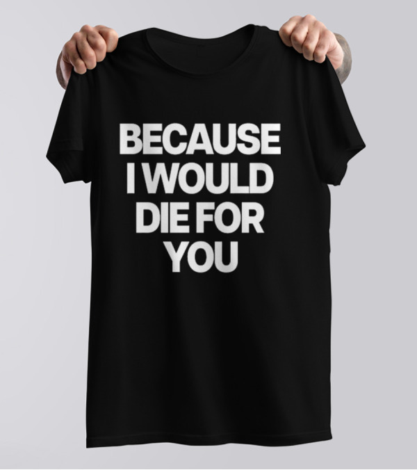 World Culture Because I Would Die For You T-Shirt