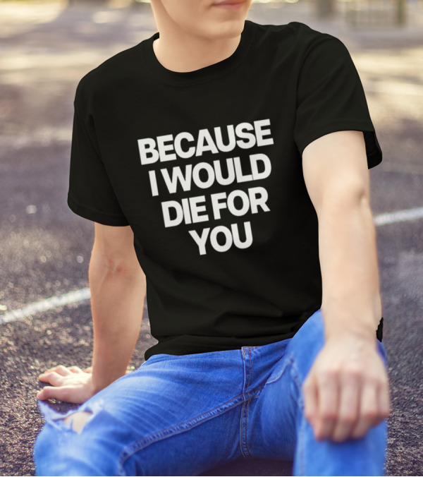 World Culture Because I Would Die For You T-Shirt