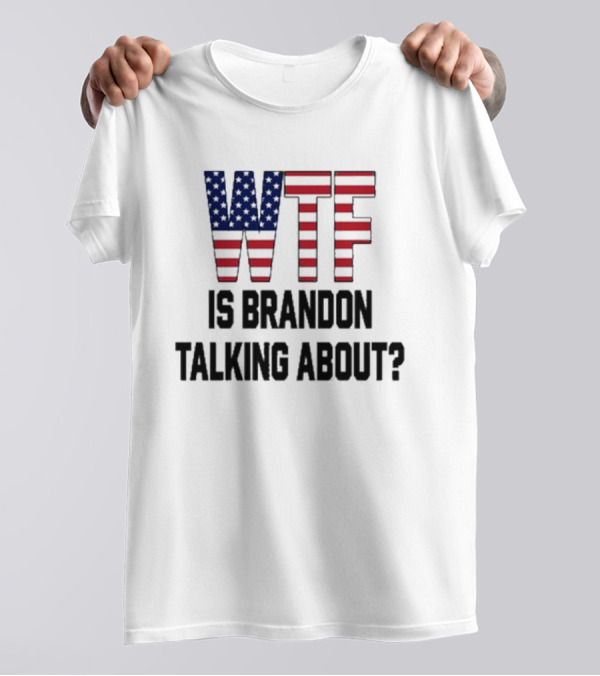 WTF Is Brandon Talking About American Flag T-Shirt