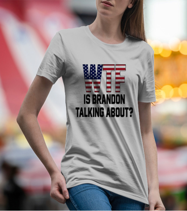 WTF Is Brandon Talking About American Flag T-Shirt