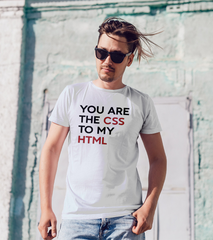You Are The CSS To My HTML Shirt Tech Humor T-Shirt