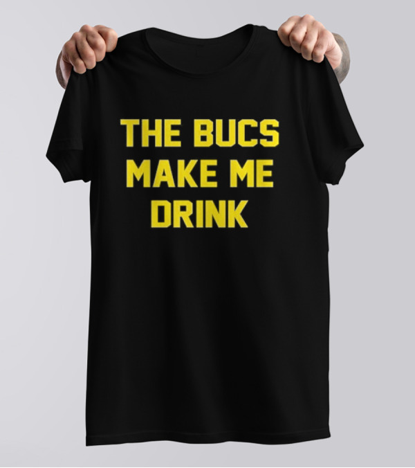 The Bucs Make Me Drink Tampa Bay Fans Humor T-Shirt