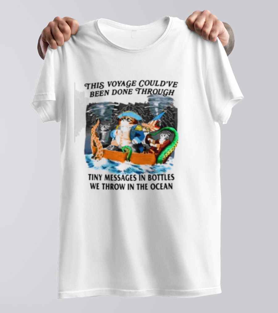 This Voyage Could’ve Been Done Through Tiny Messages In Bottles We Throw In The Ocean Pirate And Creature Adventure T-Shirt