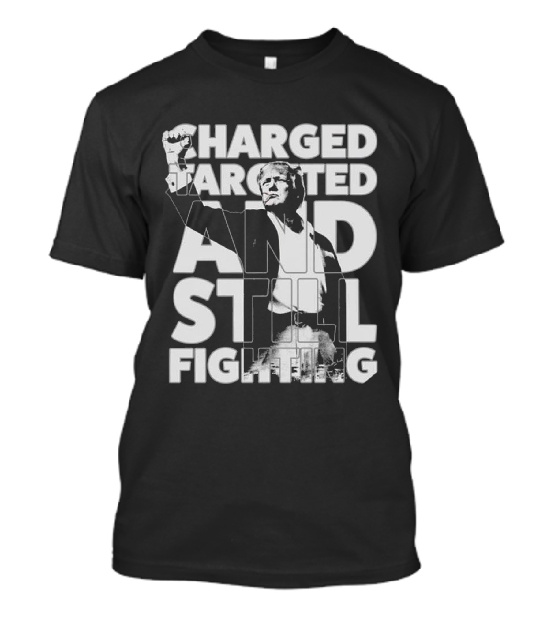 Charged Targeted And Still Fighting Trump T-Shirt