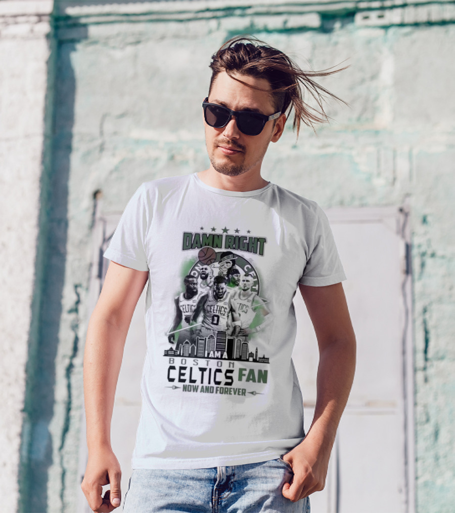 Damn Right I Am A Boston Celtics Fan Now And Forever Skyline T-Shirt
