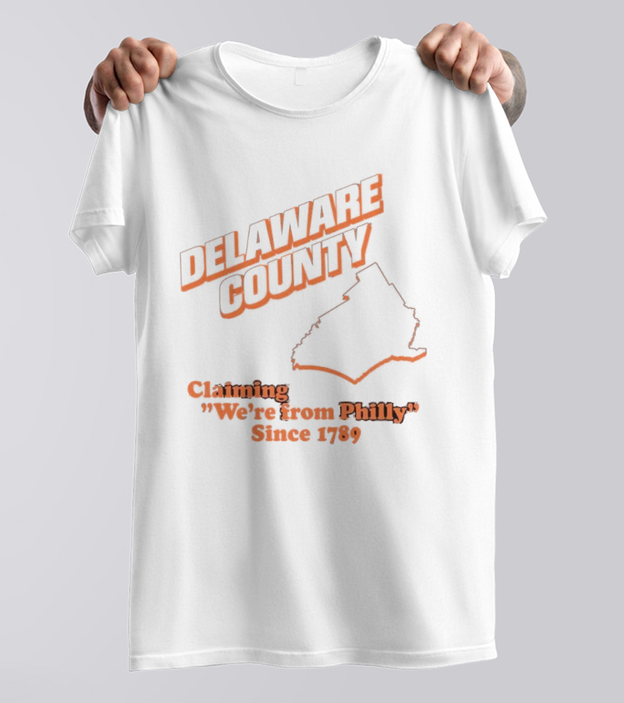 Delaware County Claiming We're From Philly Since 1789 T-Shirt