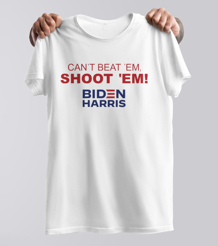 Can’t Beat ‘Em Shoot ‘Em Biden Harris T-Shirt
