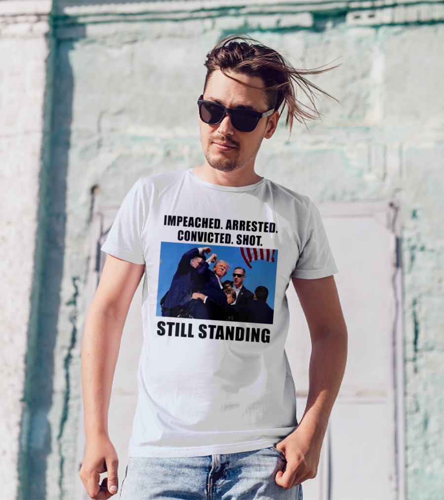 Impeached Arrested Convicted Shot Still Standing Trump 2024 Fight T-Shirt