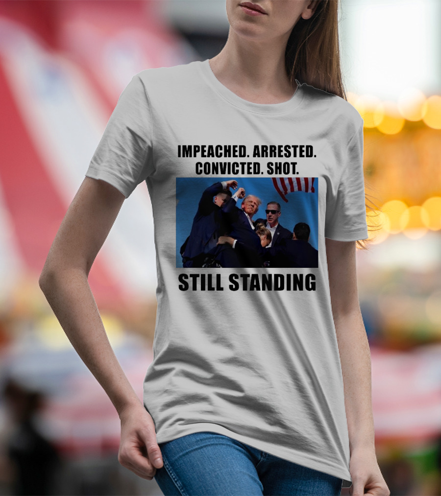 Impeached Arrested Convicted Shot Still Standing Trump 2024 Fight T-Shirt