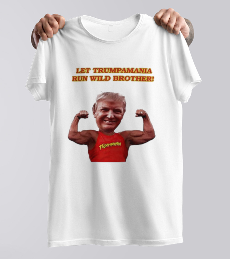 Let Trumpamania Run Wild Brother 2024 Hulk Hogan And Trump Fusion T-Shirt