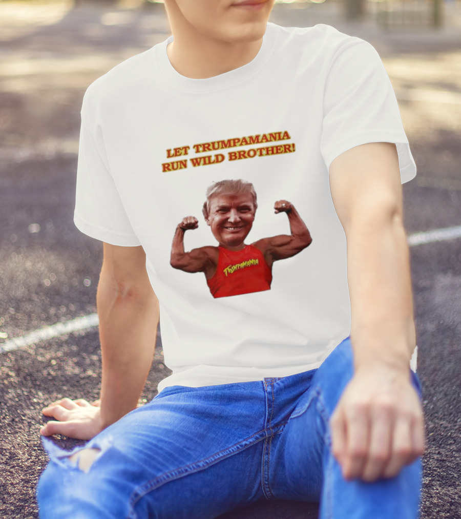 Let Trumpamania Run Wild Brother 2024 Hulk Hogan And Trump Fusion T-Shirt