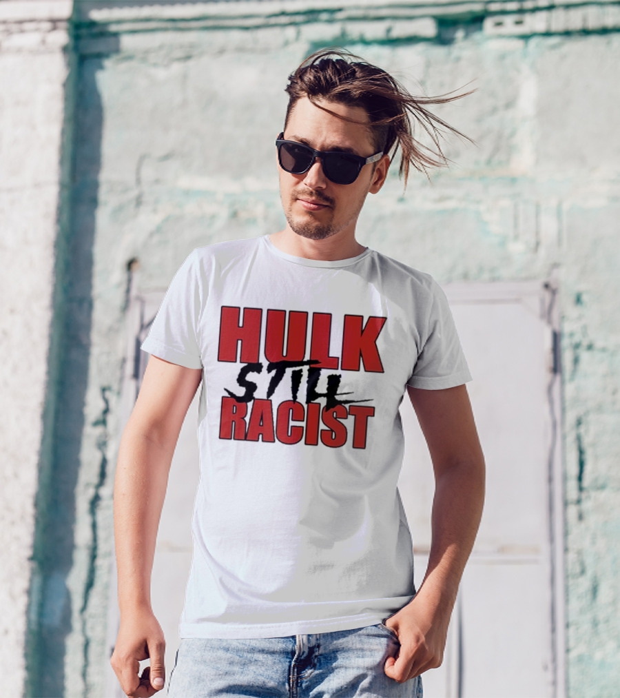Hulk Still Racist Hulk Hogan T-Shirt