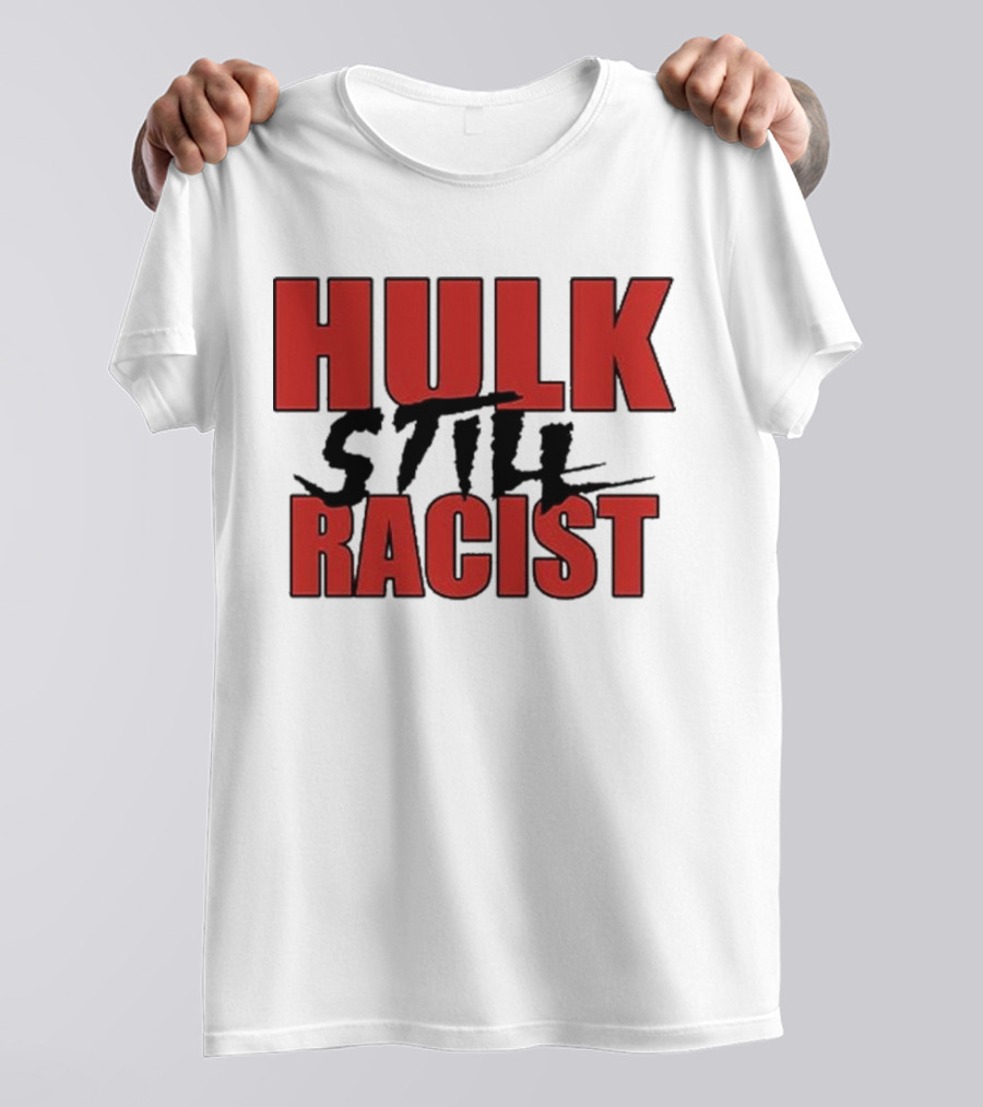 Hulk Still Racist Hulk Hogan T-Shirt