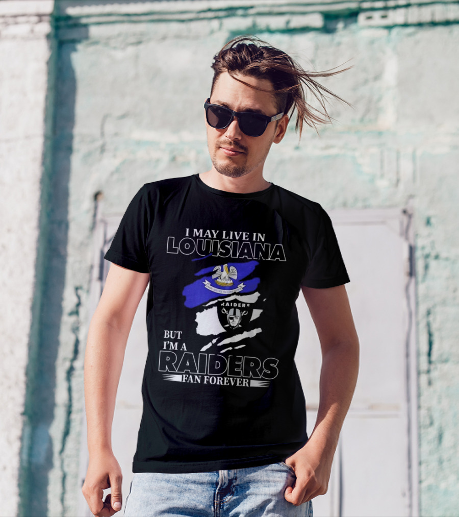 I May Live In Louisiana But I'm A Raiders Fan Forever Las Vegas Raiders T-Shirt