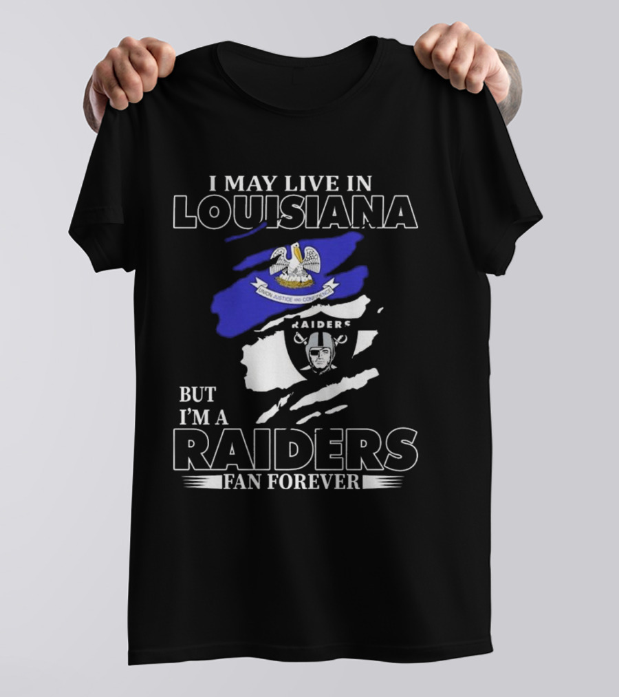 I May Live In Louisiana But I'm A Raiders Fan Forever Las Vegas Raiders T-Shirt