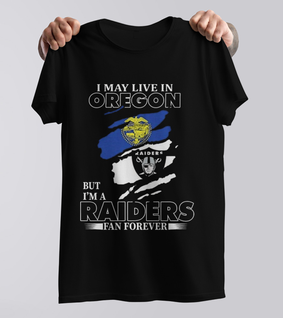 I May Live In Oregon With Raiders Fan Forever Loyalty T-Shirt