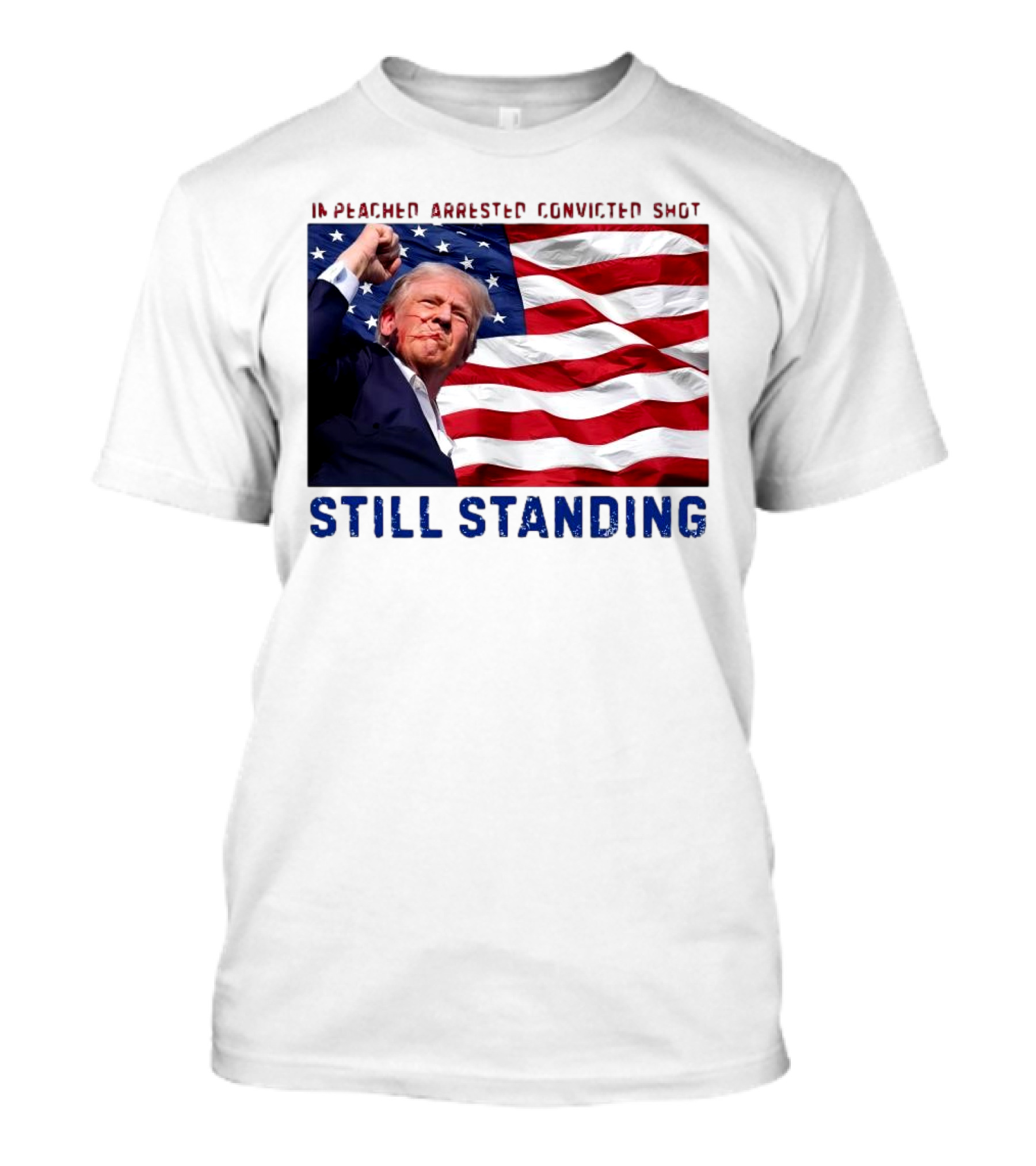 Still Standing Trump Impeached Arrested Convicted Shot American Flag Background T-Shirt