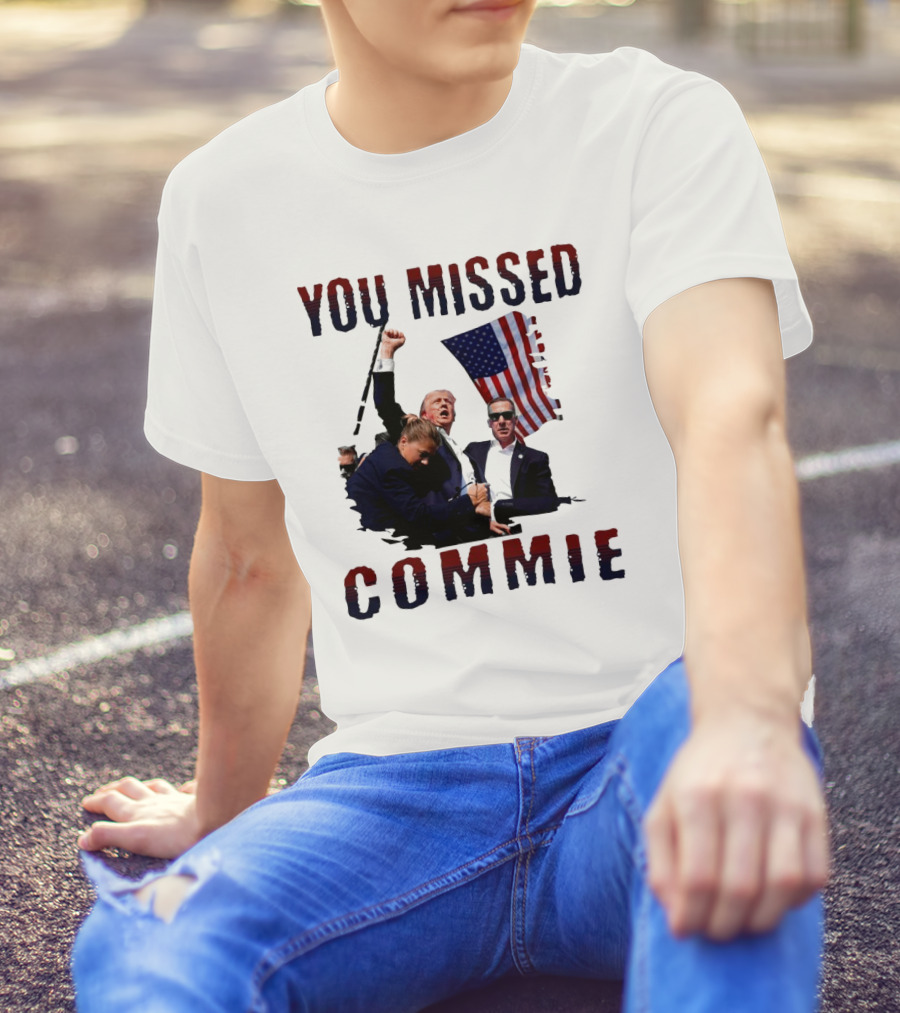 You Missed Commie Trump Assassination Attempt Fight T-Shirt