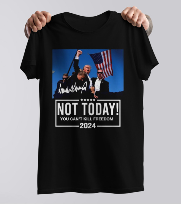 Not Today You Can’t Kill Freedom 2024 Trump American Flag T-Shirt