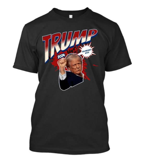 Trump 2024 You Missed Bitch T-Shirt