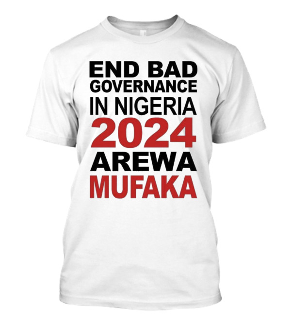 Bashir Abubakar End Bad Governance In Nigeria 2024 Arewa Mufaka Movement T-Shirt