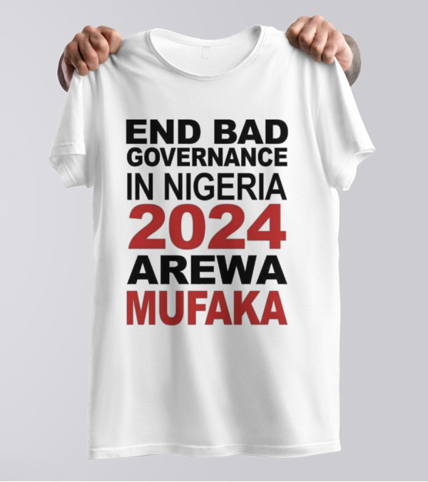 Bashir Abubakar End Bad Governance In Nigeria 2024 Arewa Mufaka Movement T-Shirt