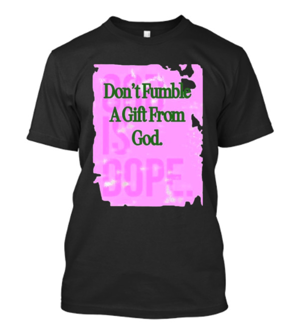 Don’t Fumble A Gift From God God Is Dope T-Shirt