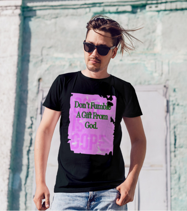 Don’t Fumble A Gift From God God Is Dope T-Shirt