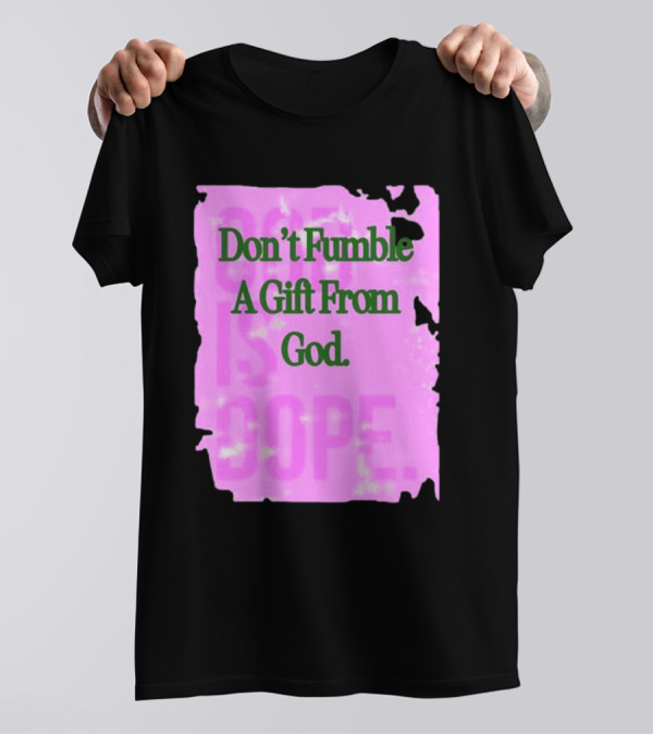 Don’t Fumble A Gift From God God Is Dope T-Shirt