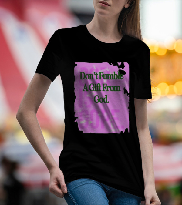 Don’t Fumble A Gift From God God Is Dope T-Shirt