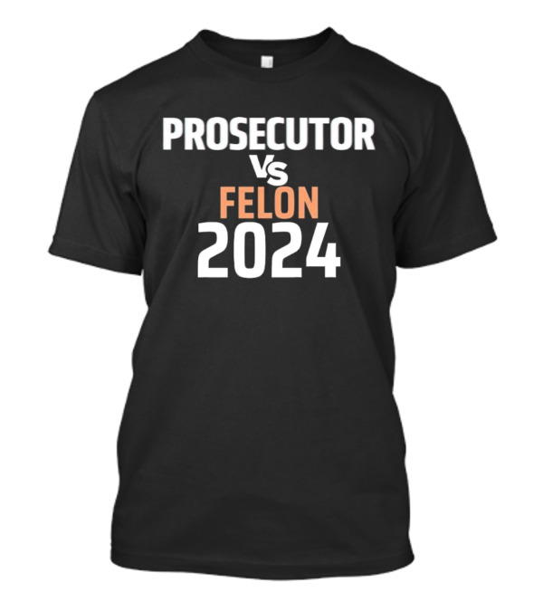 Kamala Harris Prosecutor Vs Felon 2024 Election T-Shirt
