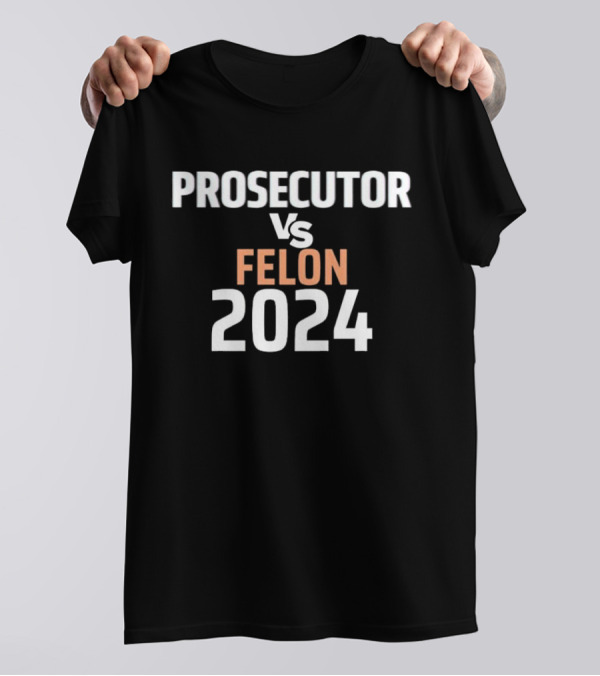 Kamala Harris Prosecutor Vs Felon 2024 Election T-Shirt