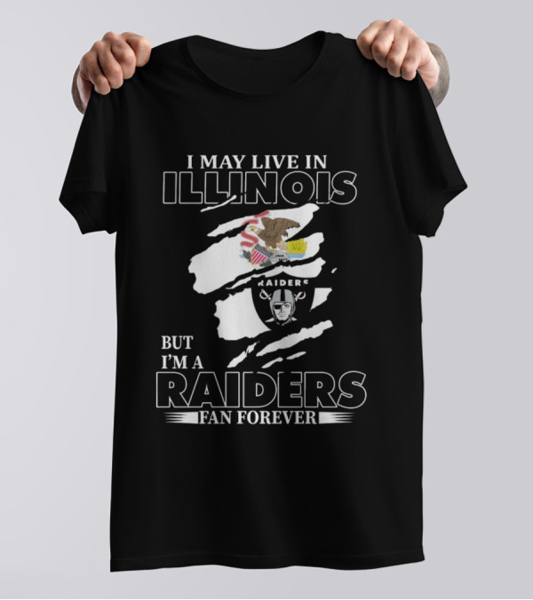 I May Live In Illinois But I’m A Las Vegas Raiders Fan Forever T-Shirt