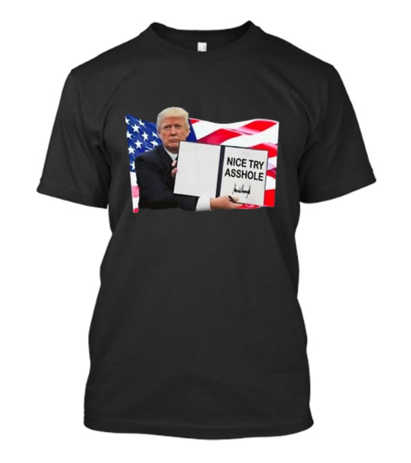 Nice Try Asshole Donald Trump American Flag Background T-Shirt