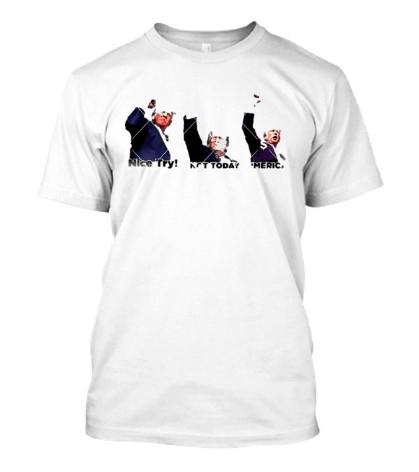 Nice Try Not Today America Trump Rally T-Shirt